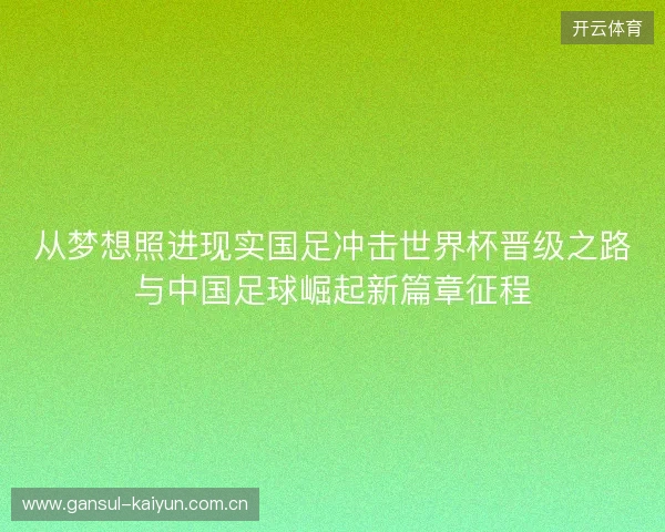 从梦想照进现实国足冲击世界杯晋级之路与中国足球崛起新篇章征程 从梦想照进现实国足冲击世界杯晋级之路与中国足球崛起新篇章征程