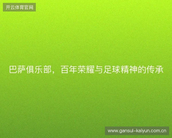 巴萨俱乐部，百年荣耀与足球精神的传承